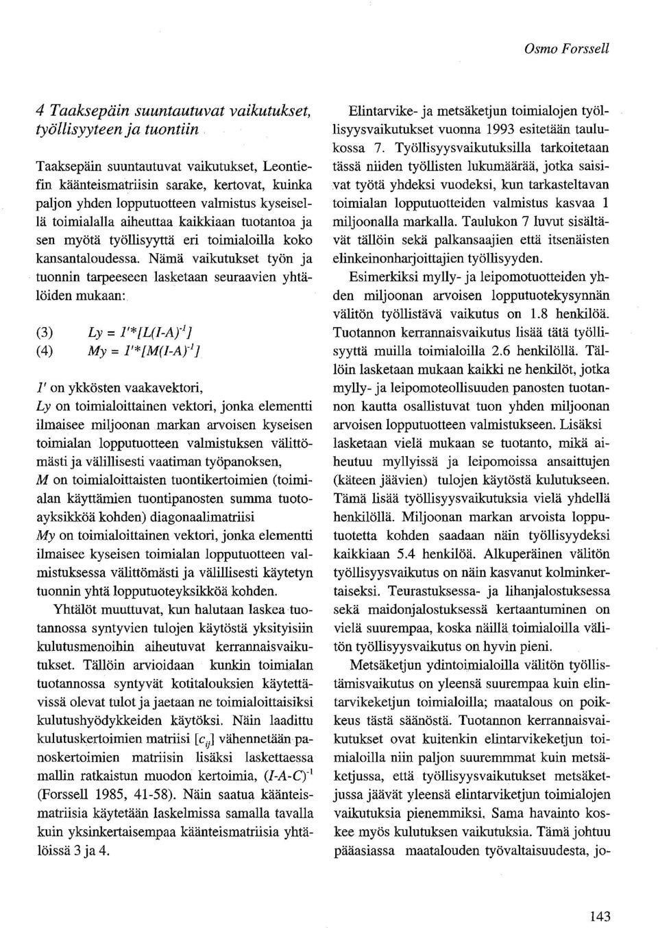 Nämä vaikutukset työn ja tunnin tarpeeseen lasketaan seuraavien yhtälöiden mukaan: (3) Ly = l'*[l(i-ayl] (4) My = l'*[m(i-ayl] l' n ykkösten vaakavektri, Ly n timialittainen vektri, jnka elementti