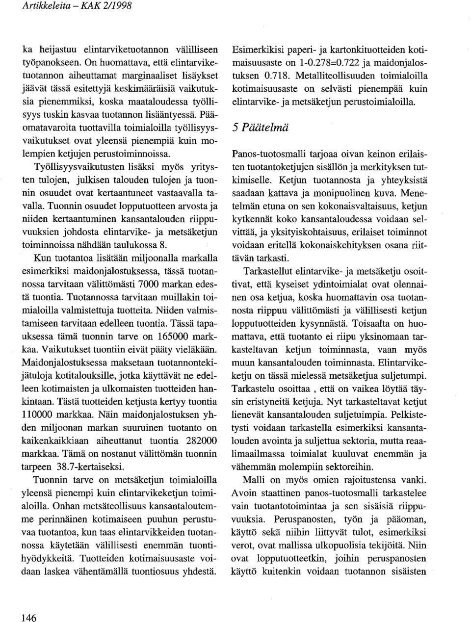 lisääntyessä. Päämatavarita tuttavilla timialilla työllisyysvaikutukset vat yleensä pienempiä kuin mlempien ketjujen perustiminnissa.