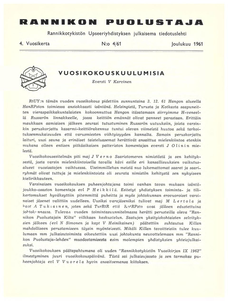 Helsingistä, Turusta ja Kotkasta saapuneitten vieraspaikkakuntalaisten kokoonnuttua Hangon itäsatamaan siirryimme H-veneellä Russarön linnakkeelle, jossa keittiön emännät olivat panneet parastaan.