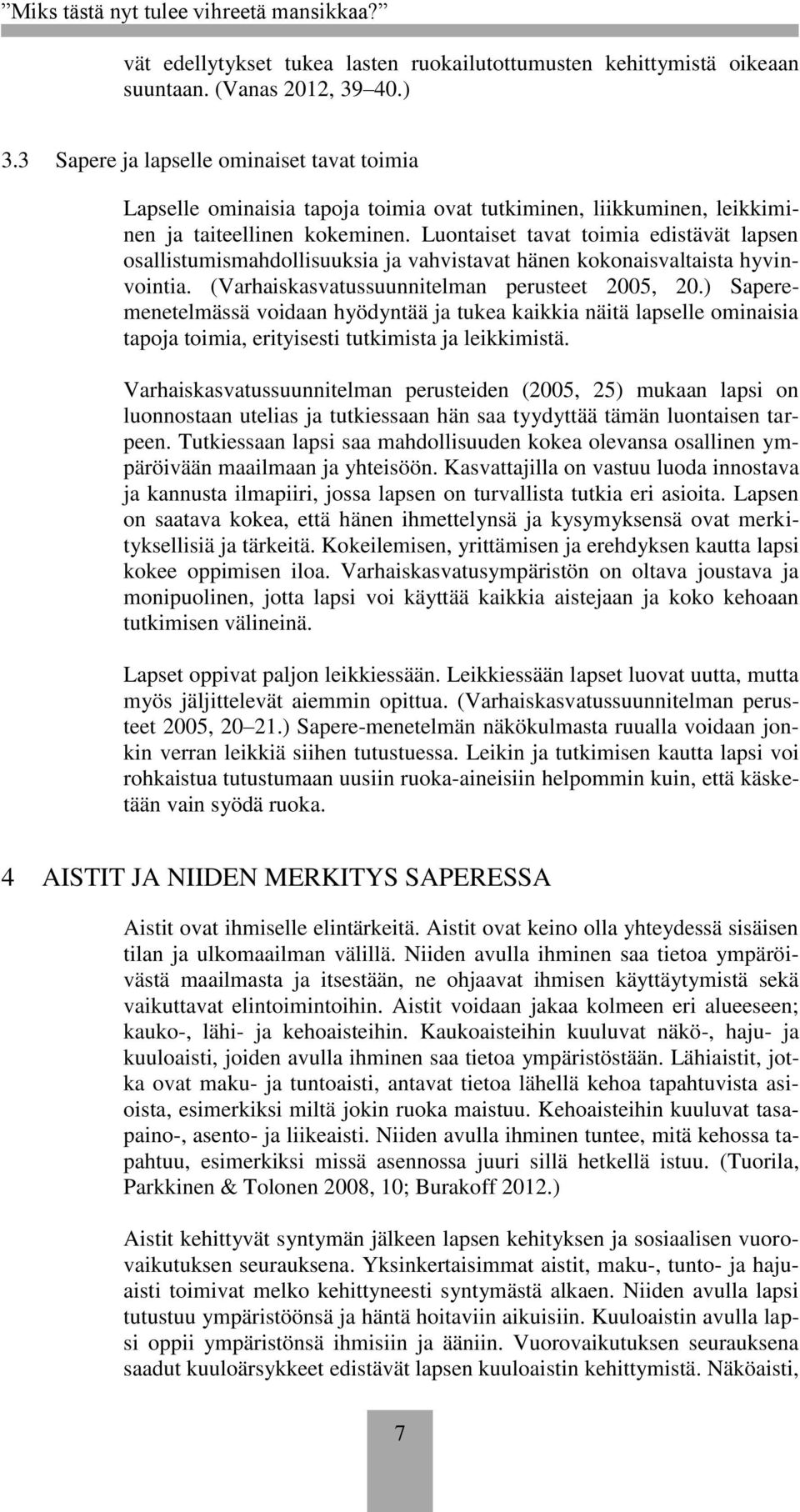 Luontaiset tavat toimia edistävät lapsen osallistumismahdollisuuksia ja vahvistavat hänen kokonaisvaltaista hyvinvointia. (Varhaiskasvatussuunnitelman perusteet 2005, 20.