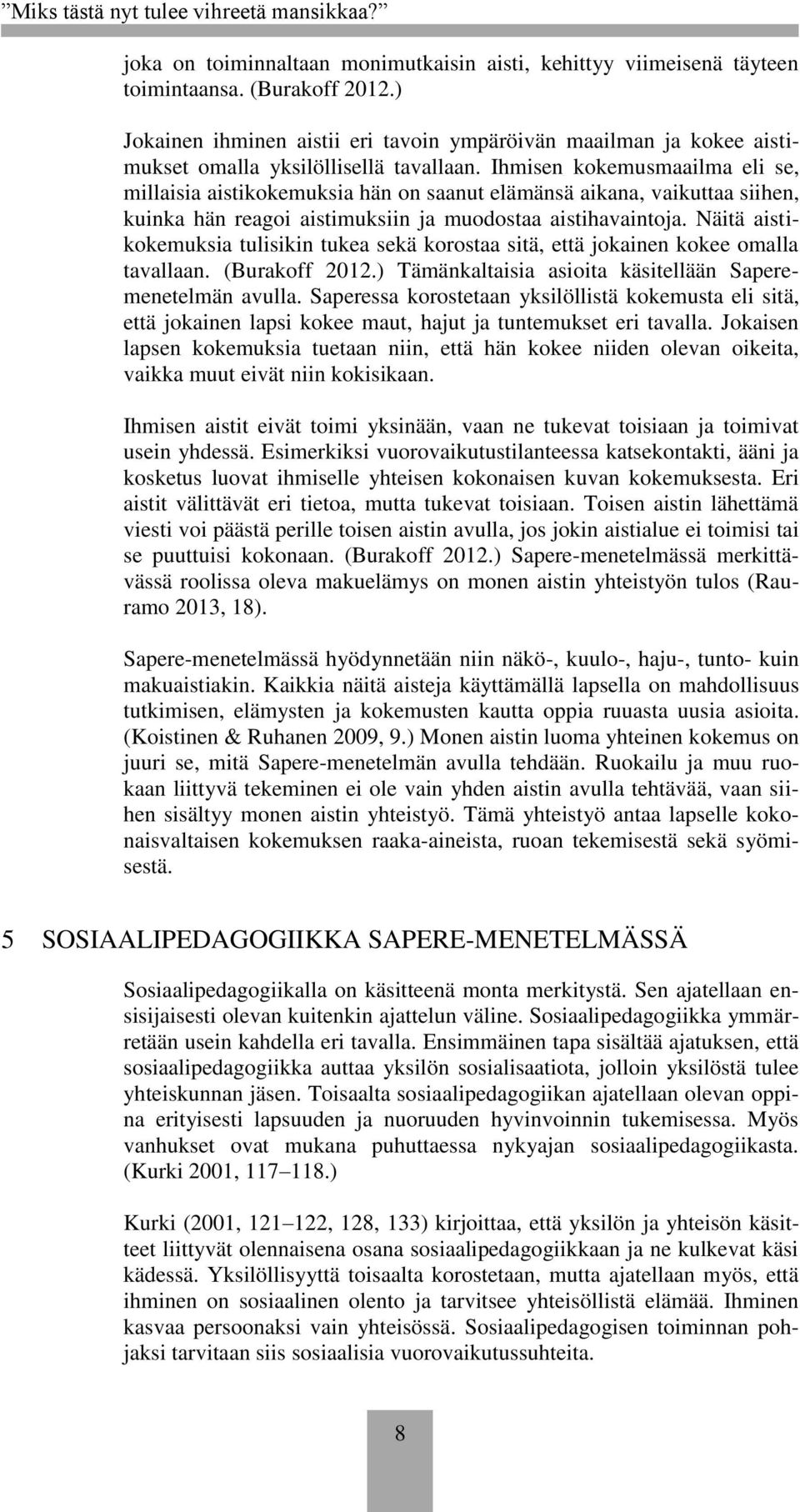 Ihmisen kokemusmaailma eli se, millaisia aistikokemuksia hän on saanut elämänsä aikana, vaikuttaa siihen, kuinka hän reagoi aistimuksiin ja muodostaa aistihavaintoja.