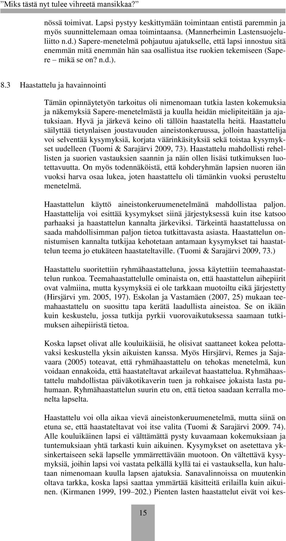 3 Haastattelu ja havainnointi Tämän opinnäytetyön tarkoitus oli nimenomaan tutkia lasten kokemuksia ja näkemyksiä Sapere-menetelmästä ja kuulla heidän mielipiteitään ja ajatuksiaan.
