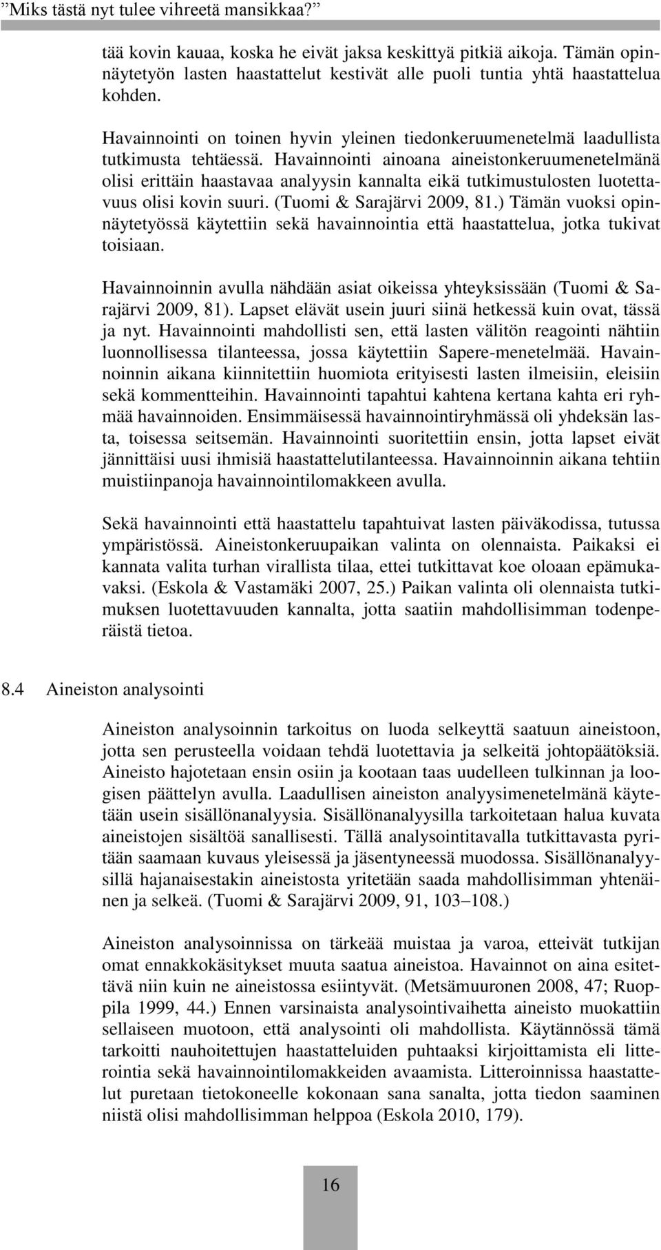 Havainnointi ainoana aineistonkeruumenetelmänä olisi erittäin haastavaa analyysin kannalta eikä tutkimustulosten luotettavuus olisi kovin suuri. (Tuomi & Sarajärvi 2009, 81.