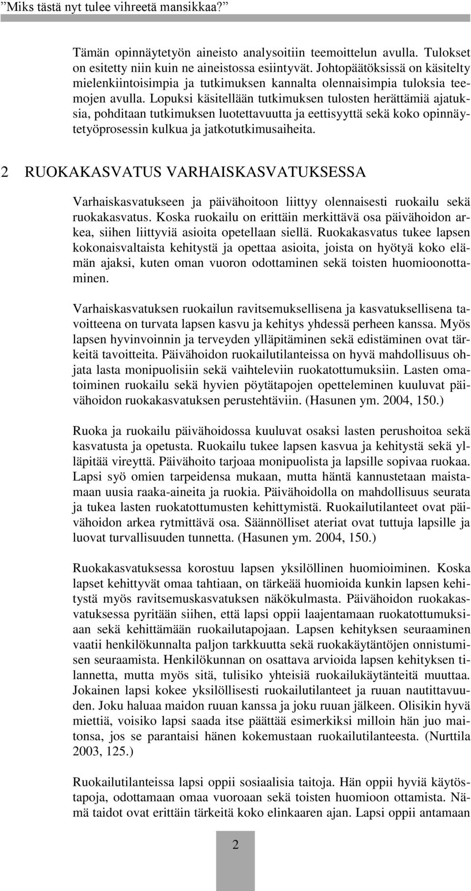 Lopuksi käsitellään tutkimuksen tulosten herättämiä ajatuksia, pohditaan tutkimuksen luotettavuutta ja eettisyyttä sekä koko opinnäytetyöprosessin kulkua ja jatkotutkimusaiheita.