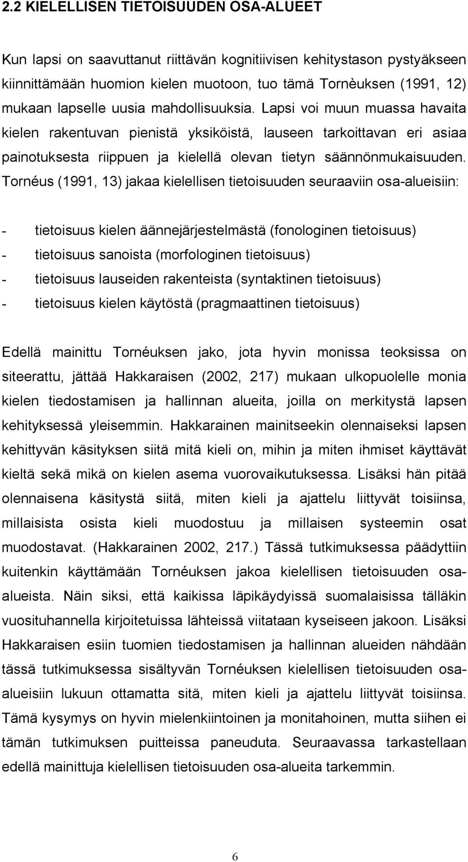 Tornéus (1991, 13) jakaa kielellisen tietoisuuden seuraaviin osa alueisiin: tietoisuus kielen äännejärjestelmästä (fonologinen tietoisuus) tietoisuus sanoista (morfologinen tietoisuus) tietoisuus