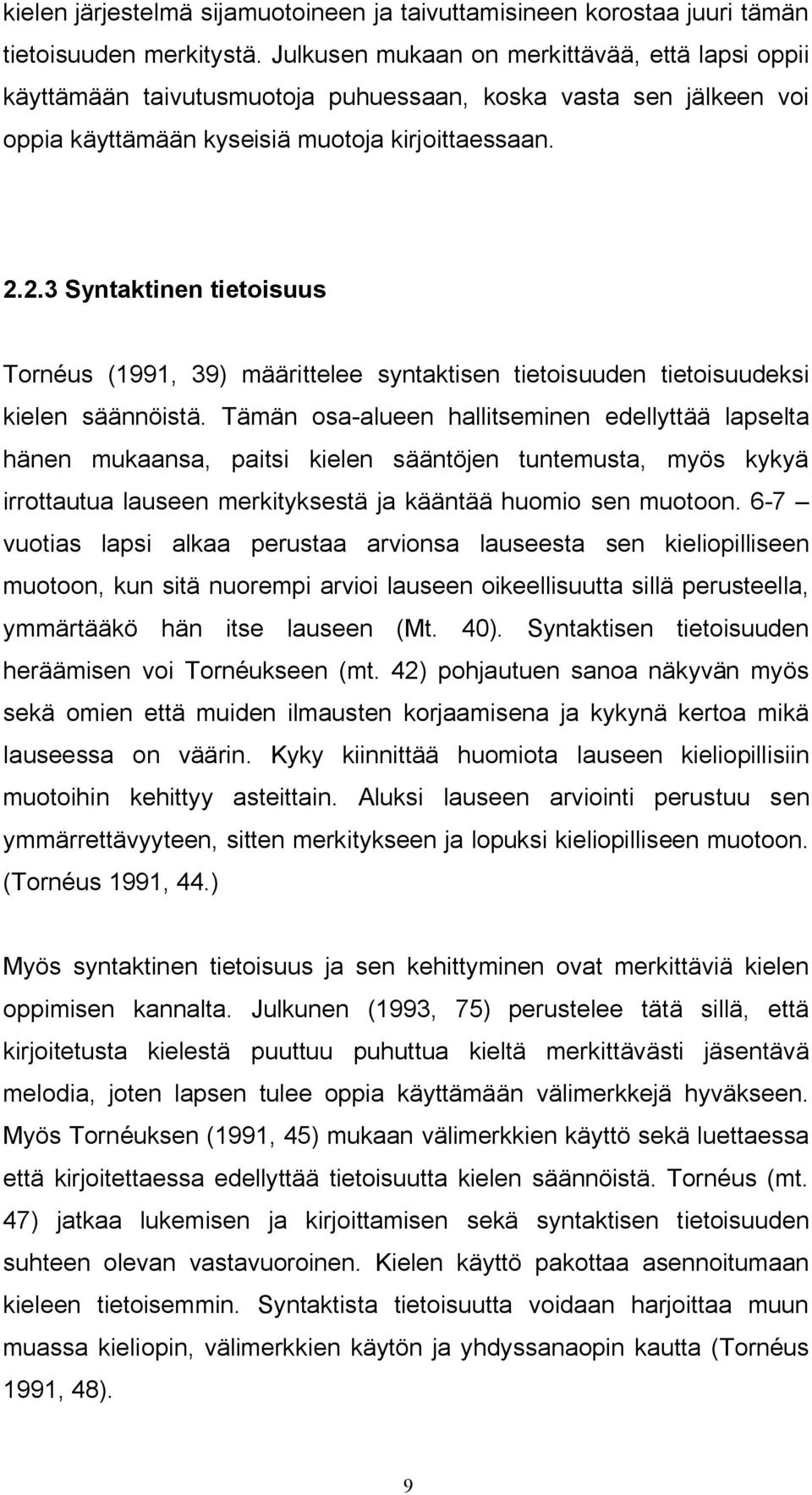 2.3 Syntaktinen tietoisuus Tornéus (1991, 39) määrittelee syntaktisen tietoisuuden tietoisuudeksi kielen säännöistä.