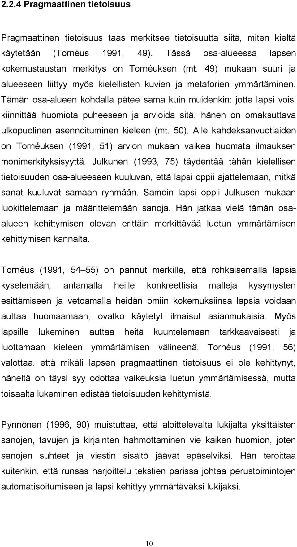 Tämän osa alueen kohdalla pätee sama kuin muidenkin: jotta lapsi voisi kiinnittää huomiota puheeseen ja arvioida sitä, hänen on omaksuttava ulkopuolinen asennoituminen kieleen (mt. 50).