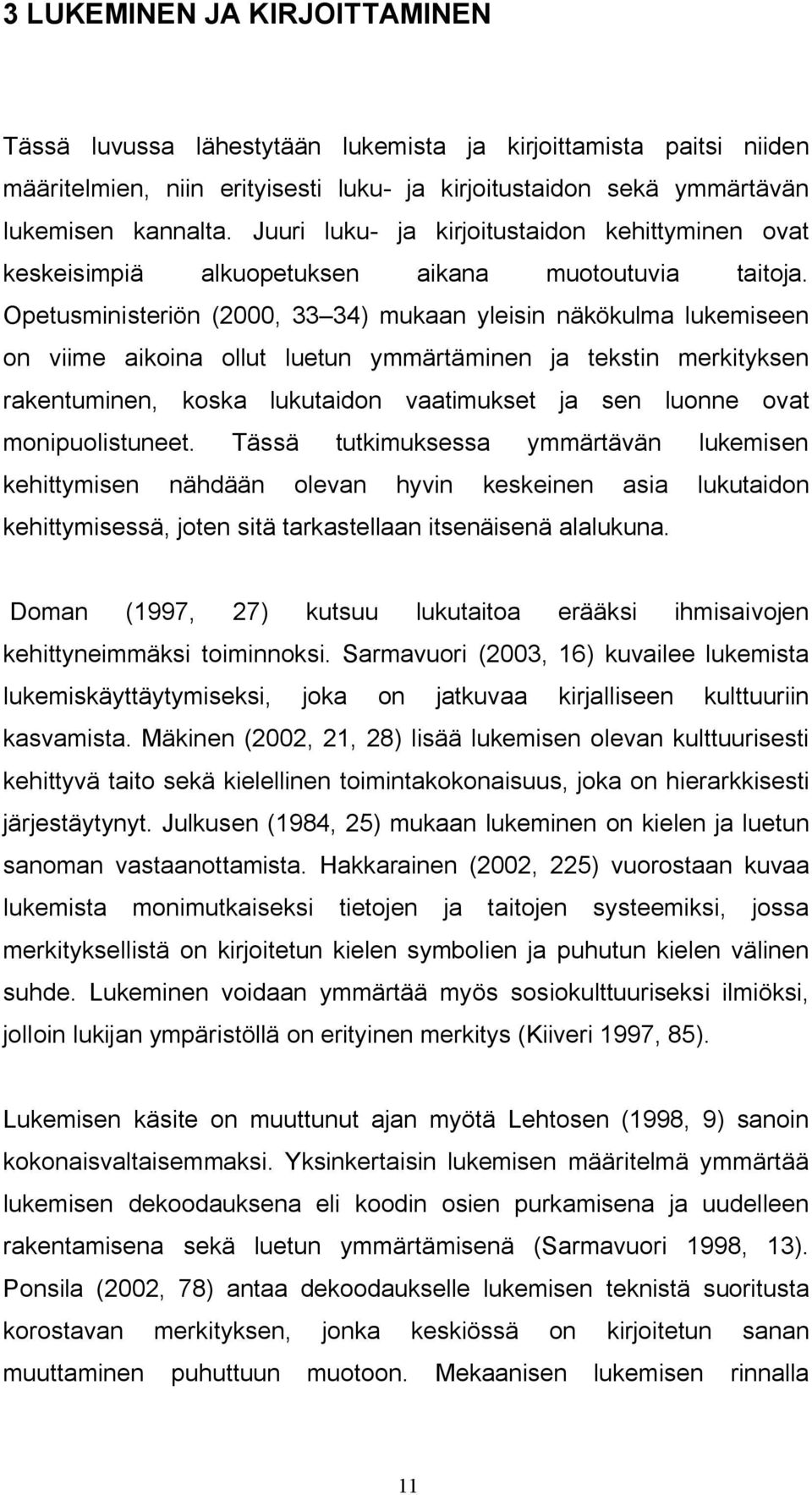 Opetusministeriön (2000, 33 34) mukaan yleisin näkökulma lukemiseen on viime aikoina ollut luetun ymmärtäminen ja tekstin merkityksen rakentuminen, koska lukutaidon vaatimukset ja sen luonne ovat