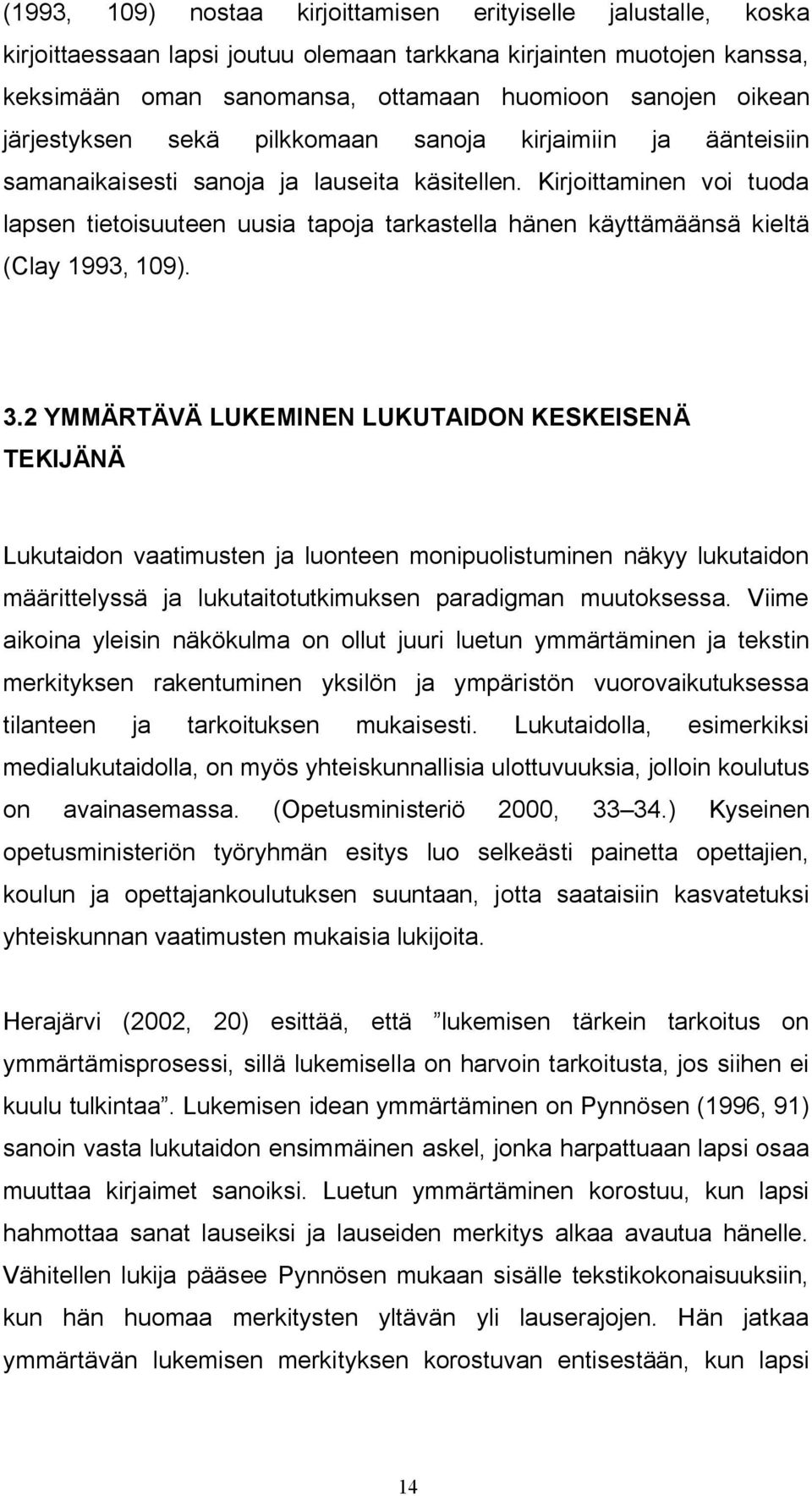 Kirjoittaminen voi tuoda lapsen tietoisuuteen uusia tapoja tarkastella hänen käyttämäänsä kieltä (Clay 1993, 109). 3.