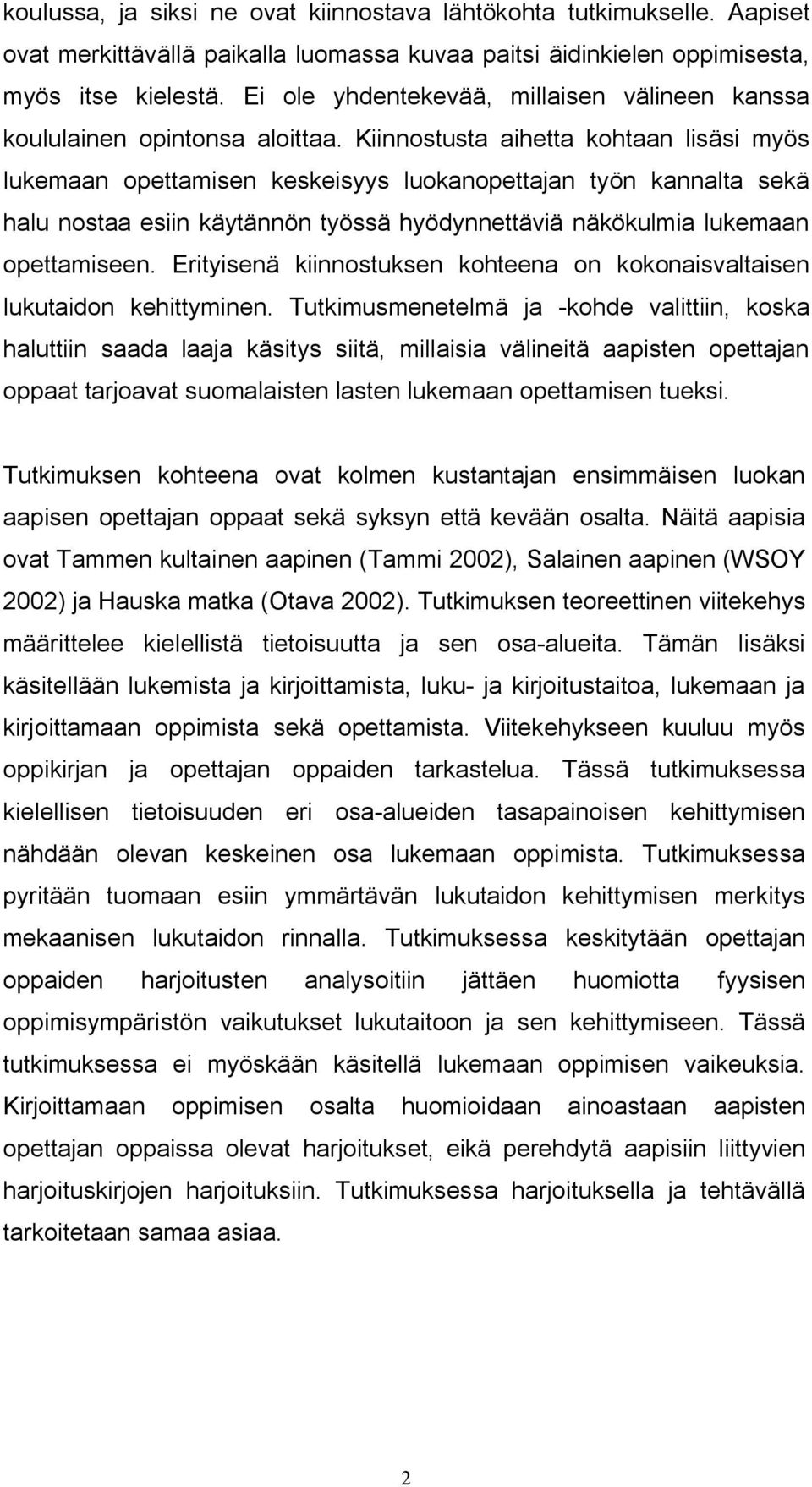 Kiinnostusta aihetta kohtaan lisäsi myös lukemaan opettamisen keskeisyys luokanopettajan työn kannalta sekä halu nostaa esiin käytännön työssä hyödynnettäviä näkökulmia lukemaan opettamiseen.