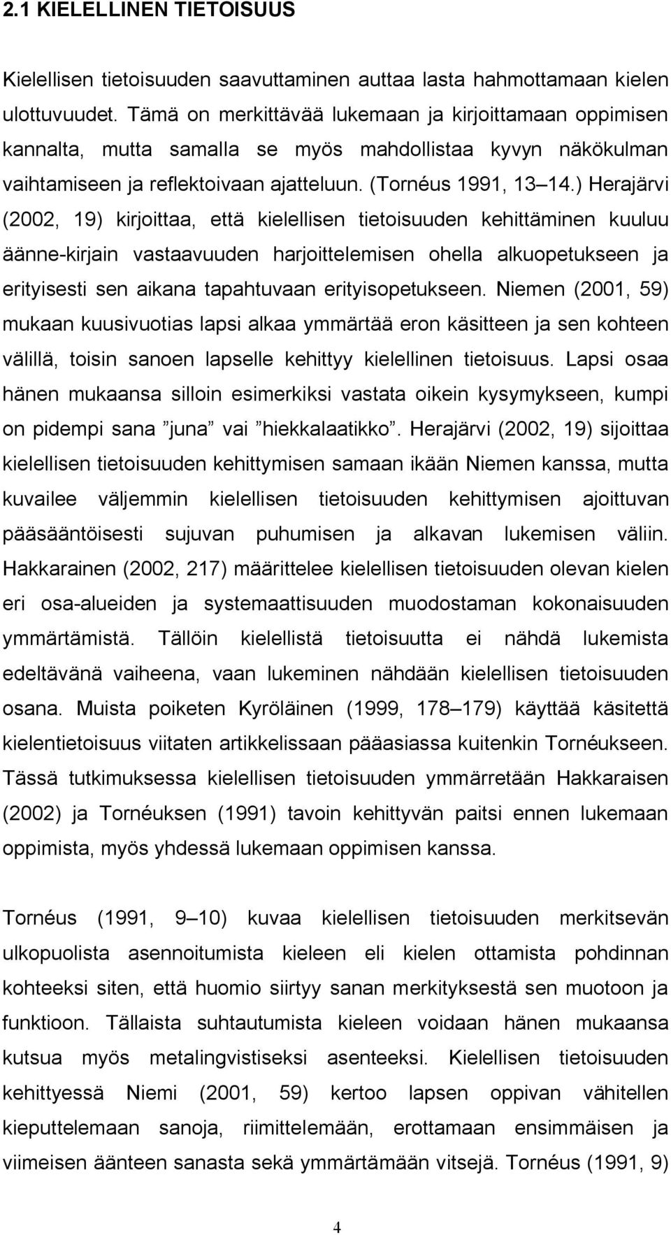 ) Herajärvi (2002, 19) kirjoittaa, että kielellisen tietoisuuden kehittäminen kuuluu äänne kirjain vastaavuuden harjoittelemisen ohella alkuopetukseen ja erityisesti sen aikana tapahtuvaan