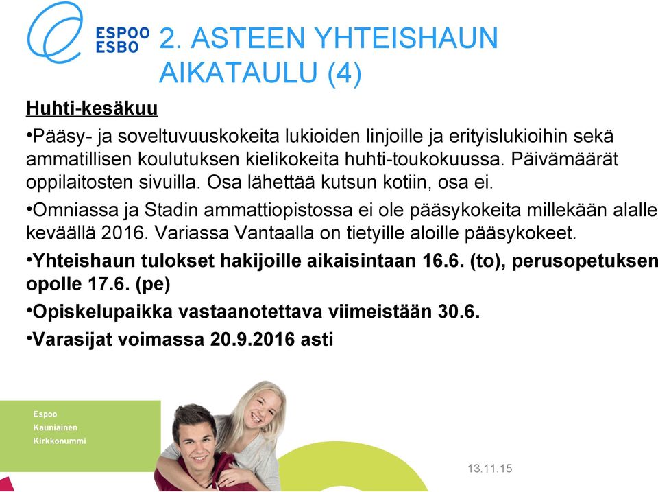 Omniassa ja Stadin ammattiopistossa ei ole pääsykokeita millekään alalle keväällä 2016. Variassa Vantaalla on tietyille aloille pääsykokeet.