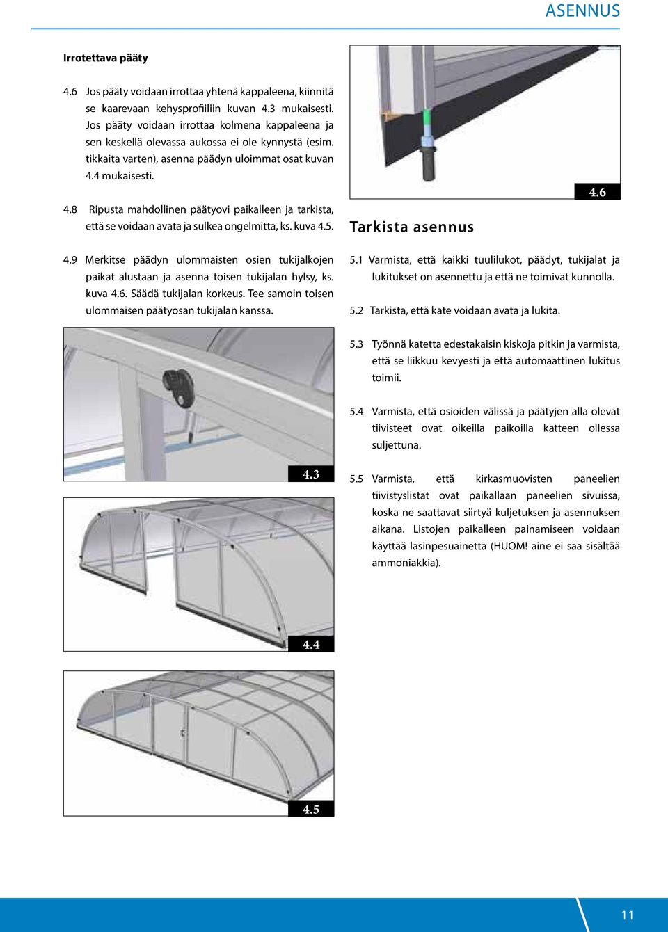 4 mukaisesti. 4.8 Ripusta mahdollinen päätyovi paikalleen ja tarkista, että se voidaan avata ja sulkea ongelmitta, ks. kuva 4.5. Tarkista asennus 4.6 4.