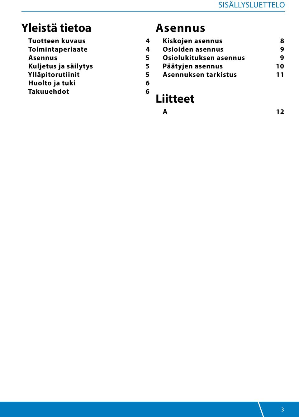 Takuuehdot 6 Asennus Kiskojen asennus 8 Osioiden asennus 9