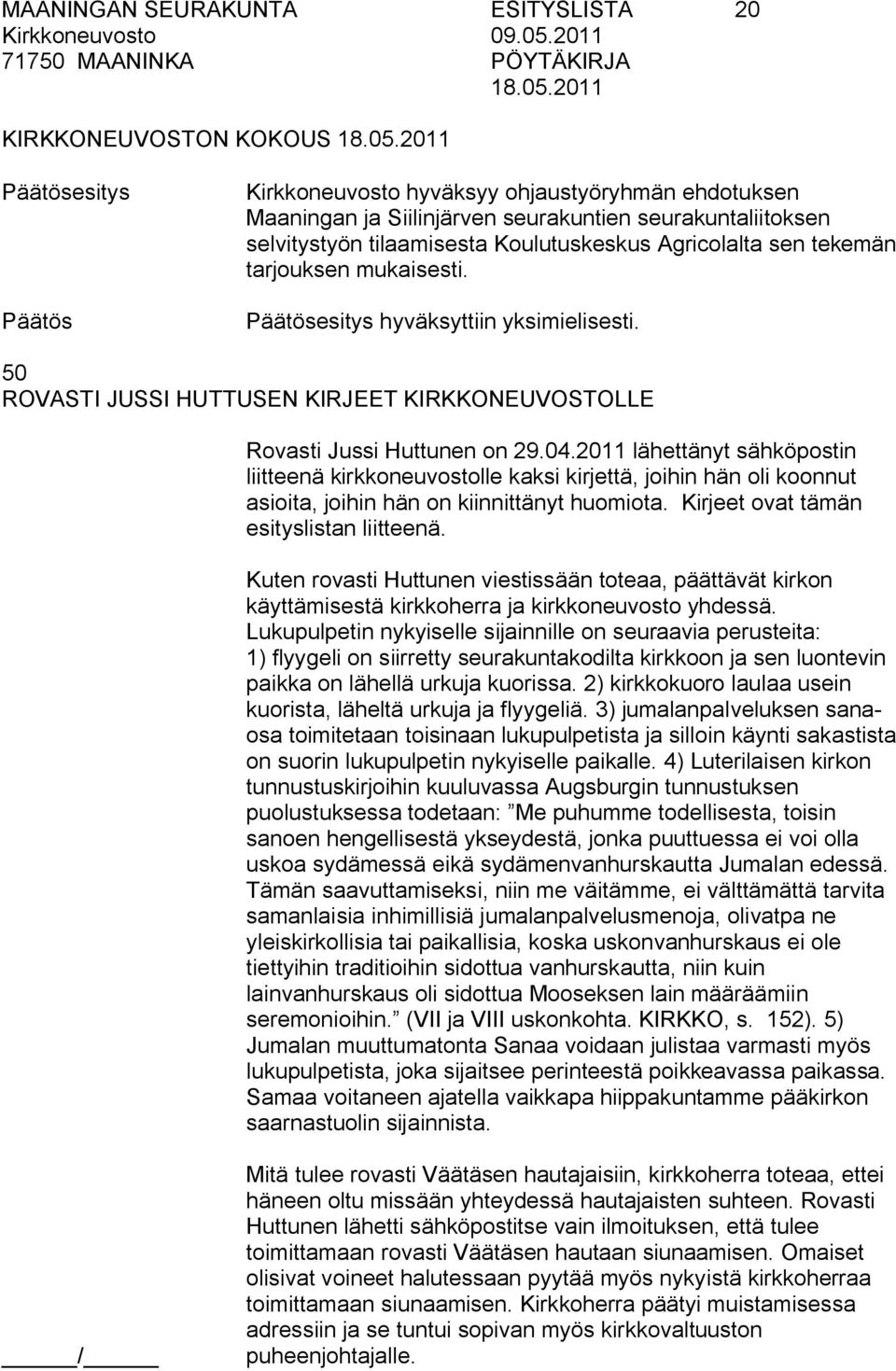 2011 lähettänyt sähköpostin liitteenä kirkkoneuvostolle kaksi kirjettä, joihin hän oli koonnut asioita, joihin hän on kiinnittänyt huomiota. Kirjeet ovat tämän esityslistan liitteenä.