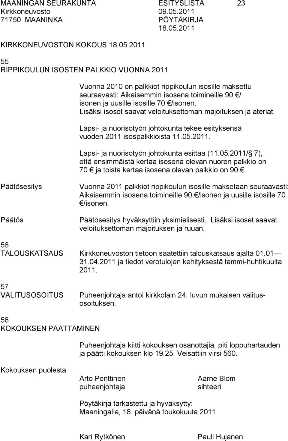 05.2011. Lapsi ja nuorisotyön johtokunta esittää (11.05.2011/ 7), että ensimmäistä kertaa isosena olevan nuoren palkkio on 70 ja toista kertaa isosena olevan palkkio on 90.