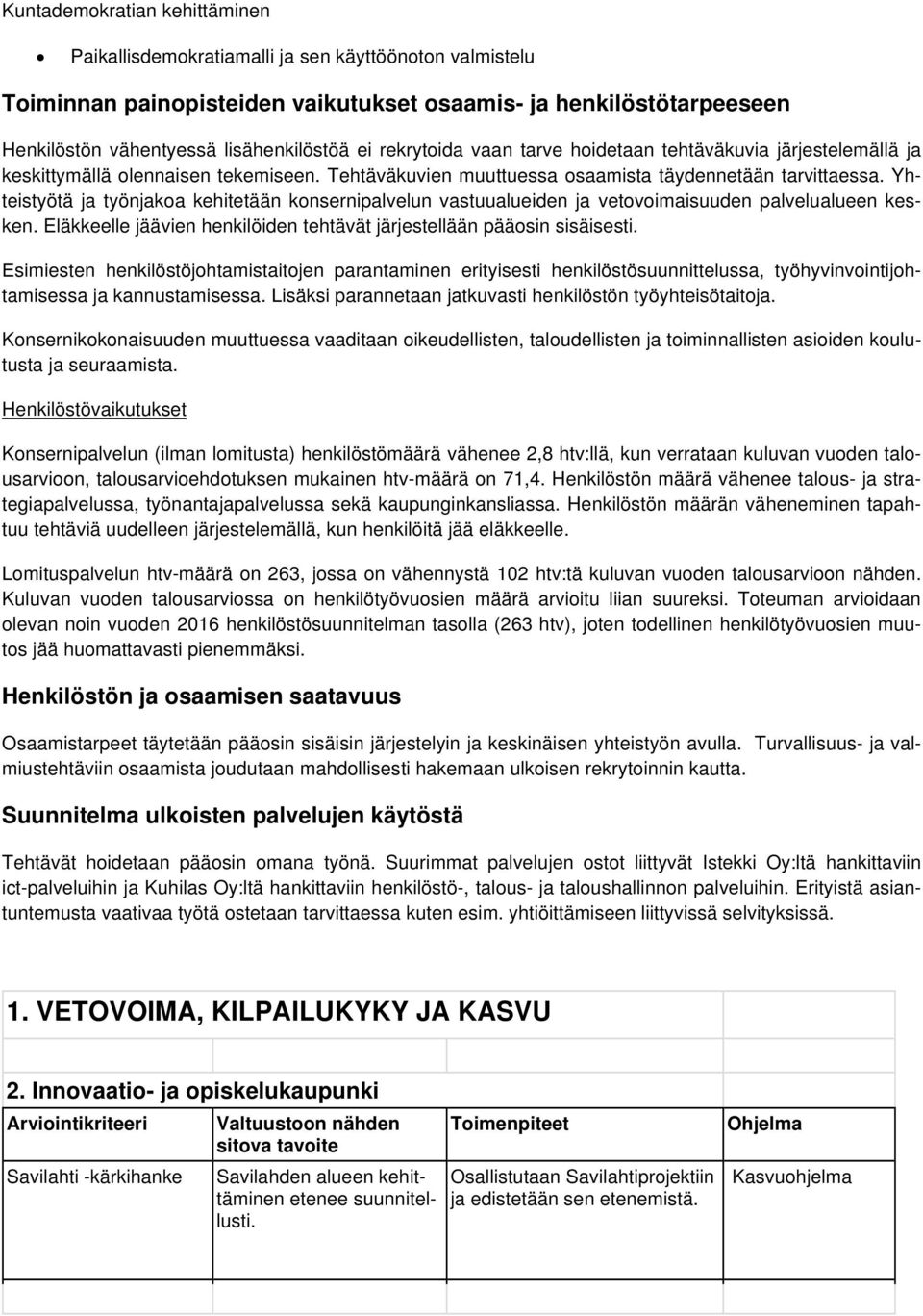 Yhteistyötä ja työnjakoa kehitetään konsernipalvelun vastuualueiden ja vetovoimaisuuden palvelualueen kesken. Eläkkeelle jäävien henkilöiden tehtävät järjestellään pääosin sisäisesti.