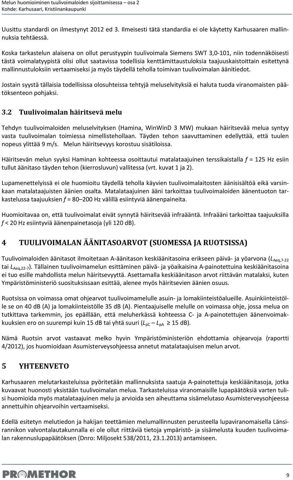 taajuuskaistoittain esitettynä mallinnustuloksiin vertaamiseksi ja myös täydellä teholla toimivan tuulivoimalan äänitiedot.