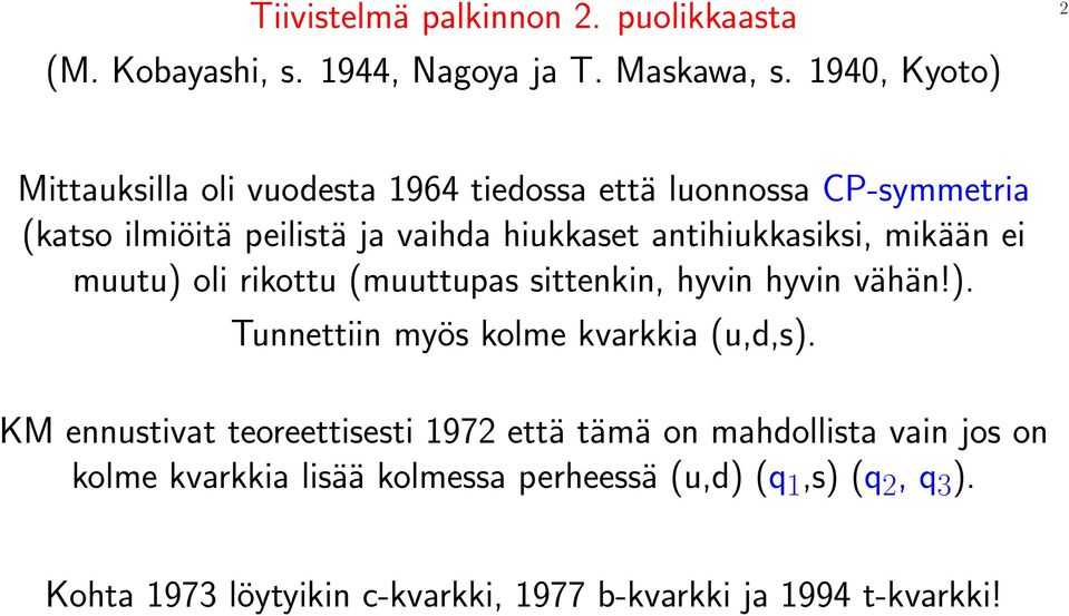 antihiukkasiksi, mikään ei muutu) oli rikottu (muuttupas sittenkin, hyvin hyvin vähän!). Tunnettiin myös kolme kvarkkia (u,d,s).