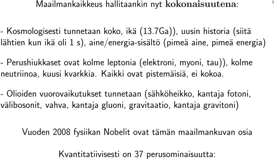 (elektroni, myoni, tau)), kolme neutriinoa, kuusi kvarkkia. Kaikki ovat pistemäisiä, ei kokoa.