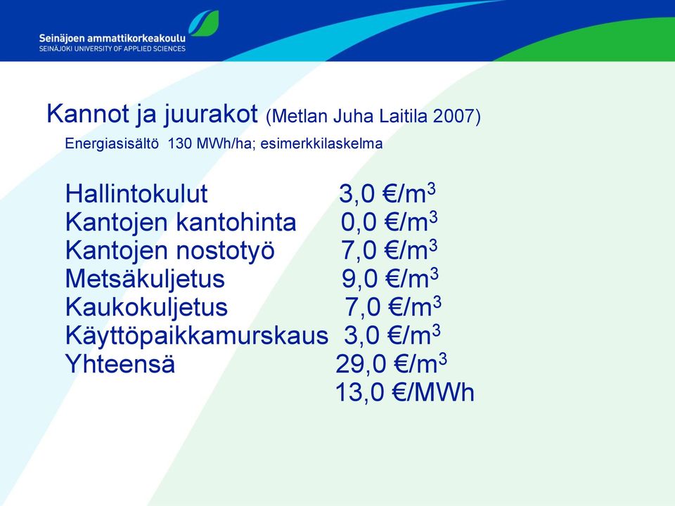 0,0 /m 3 Kantojen nostotyö 7,0 /m 3 Metsäkuljetus 9,0 /m 3