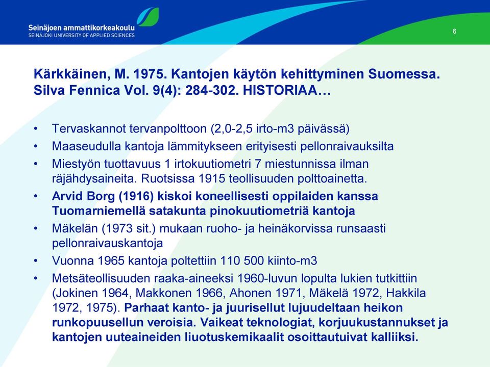 räjähdysaineita. Ruotsissa 1915 teollisuuden polttoainetta. Arvid Borg (1916) kiskoi koneellisesti oppilaiden kanssa Tuomarniemellä satakunta pinokuutiometriä kantoja Mäkelän (1973 sit.