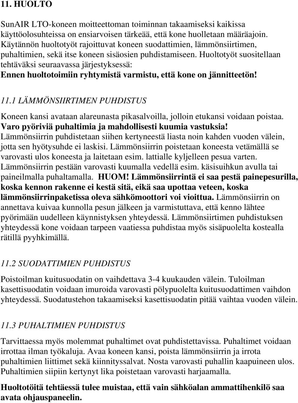 Huoltotyöt suositellaan tehtäväksi seuraavassa järjestyksessä: Ennen huoltotoimiin ryhtymistä varmistu, että kone on jännitteetön! 11.