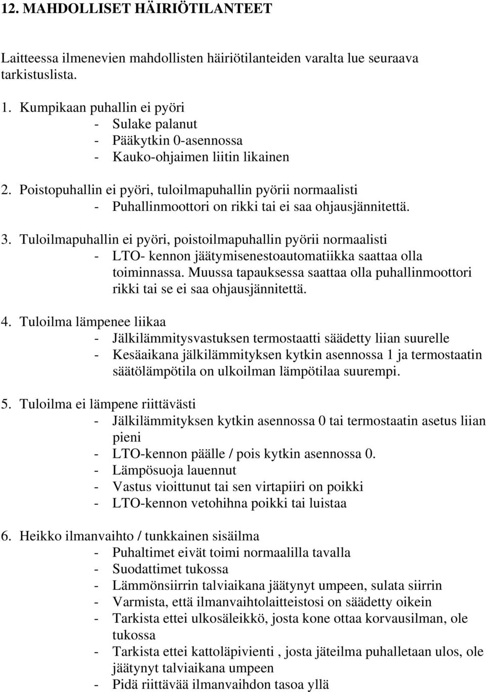 Poistopuhallin ei pyöri, tuloilmapuhallin pyörii normaalisti - Puhallinmoottori on rikki tai ei saa ohjausjännitettä. 3.