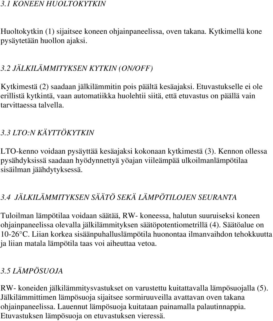 Etuvastukselle ei ole erillistä kytkintä, vaan automatiikka huolehtii siitä, että etuvastus on päällä vain tarvittaessa talvella. 3.