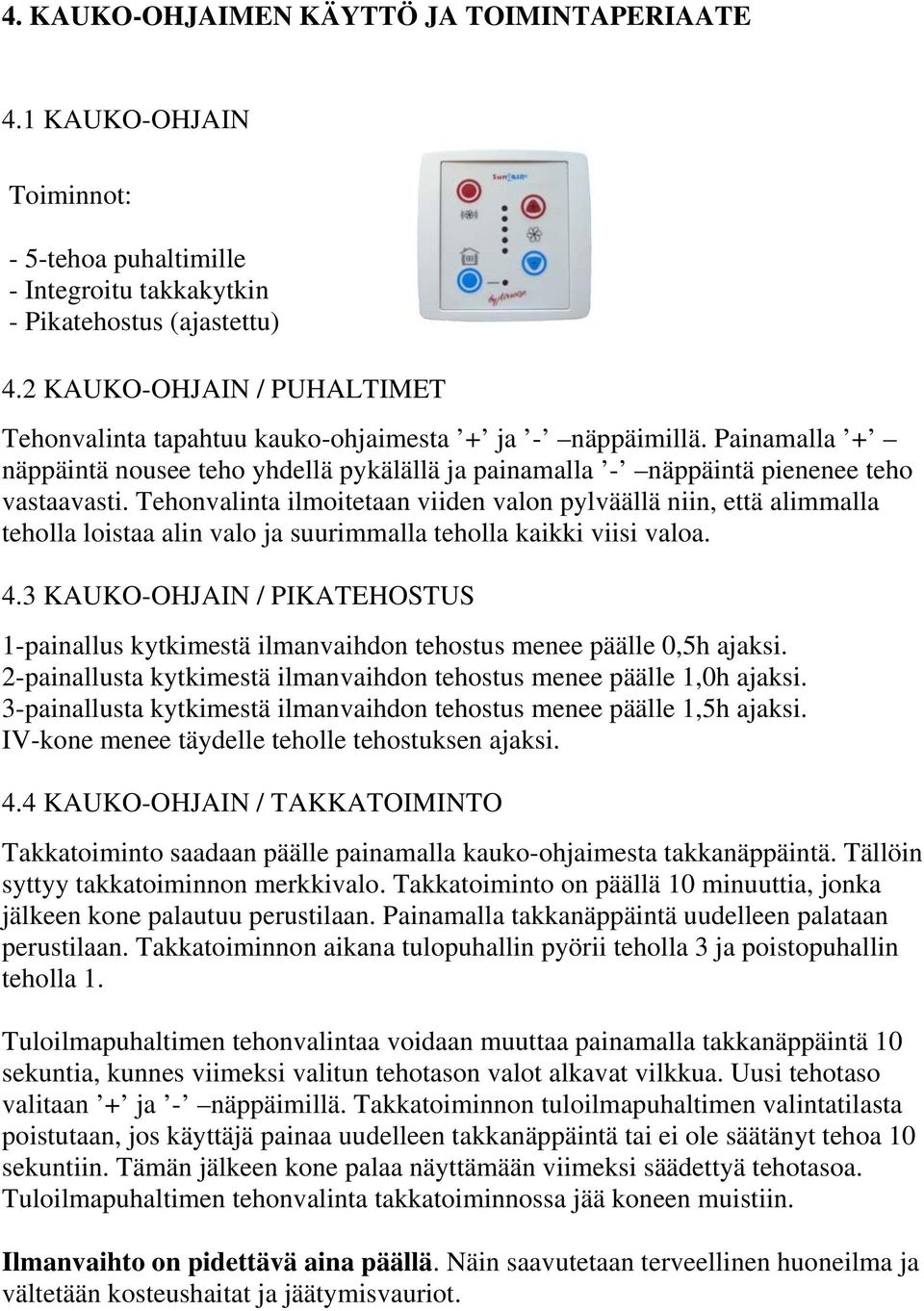 Tehonvalinta ilmoitetaan viiden valon pylväällä niin, että alimmalla teholla loistaa alin valo ja suurimmalla teholla kaikki viisi valoa. 4.