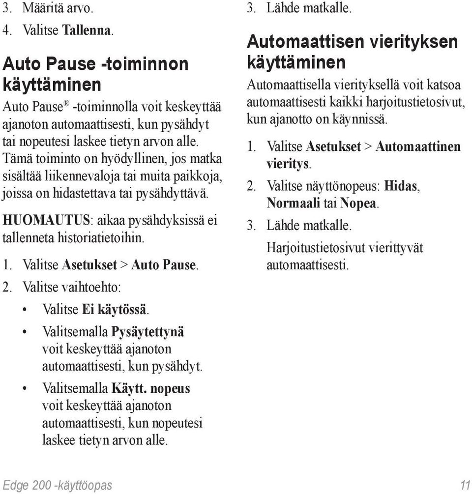 Valitse Asetukset > Auto Pause. 2. Valitse vaihtoehto: Valitse Ei käytössä. Valitsemalla Pysäytettynä voit keskeyttää ajanoton automaattisesti, kun pysähdyt. Valitsemalla Käytt.