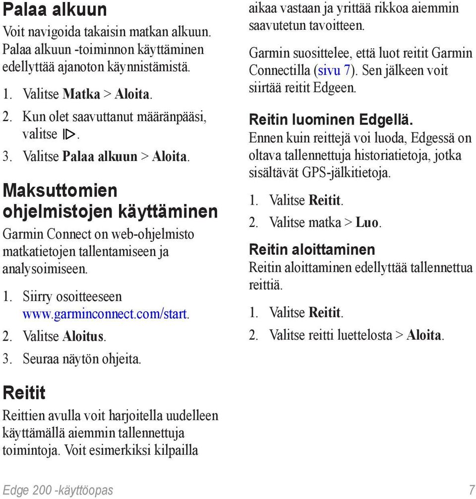 com/start. 2. Valitse Aloitus. 3. Seuraa näytön ohjeita. aikaa vastaan ja yrittää rikkoa aiemmin saavutetun tavoitteen. Garmin suosittelee, että luot reitit Garmin Connectilla (sivu 7).