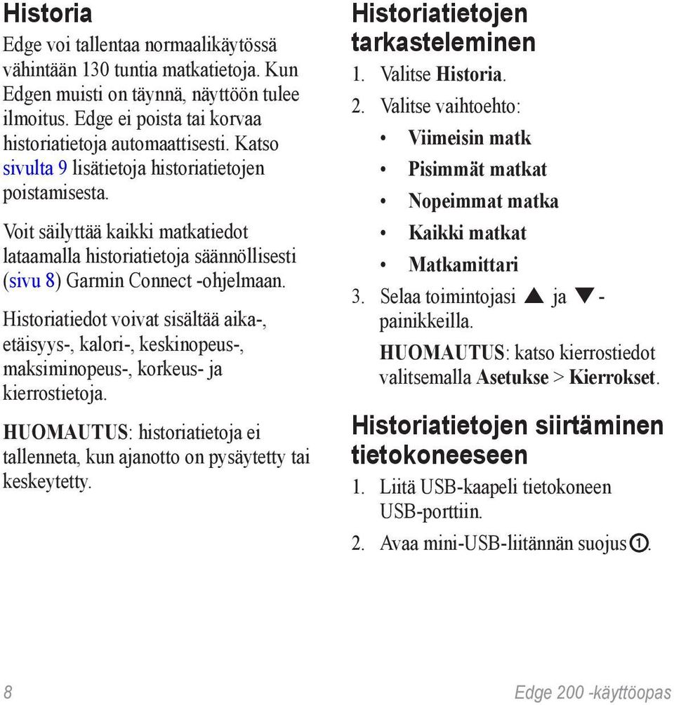 Historiatiedot voivat sisältää aika-, etäisyys-, kalori-, keskinopeus-, maksiminopeus-, korkeus- ja kierrostietoja.