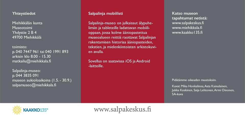 fi Salpalinja mobiilisti Salpalinja-museo on julkaissut älypuhelimiin ja tableteille ladattavan mobiilioppaan, jossa kolme ääniopastettua museoalueen reittiä raottavat Salpalinjan rakentamisen