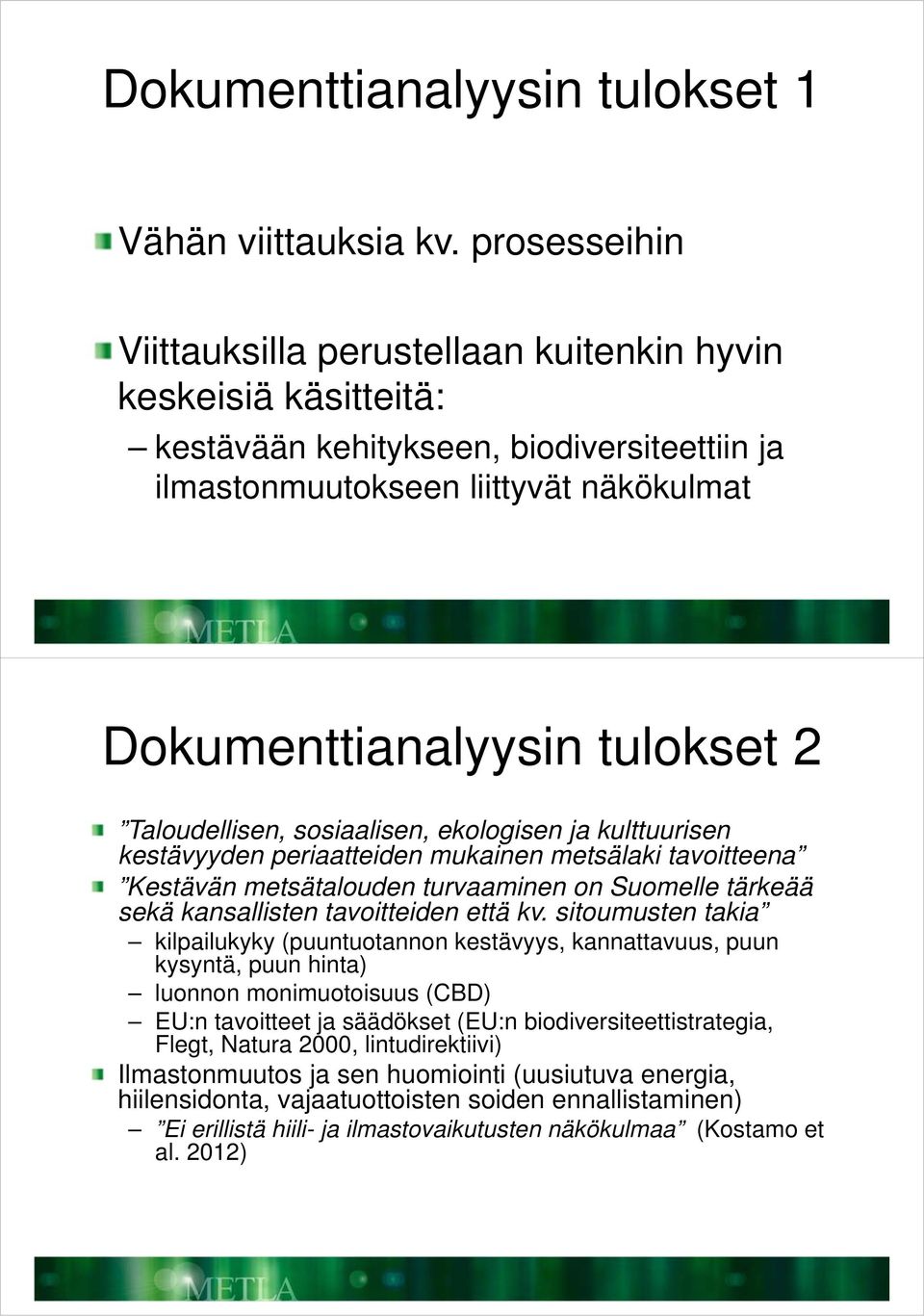 Taloudellisen, sosiaalisen, ekologisen ja kulttuurisen kestävyyden periaatteiden mukainen metsälaki tavoitteena Kestävän metsätalouden turvaaminen on Suomelle tärkeää sekä kansallisten tavoitteiden