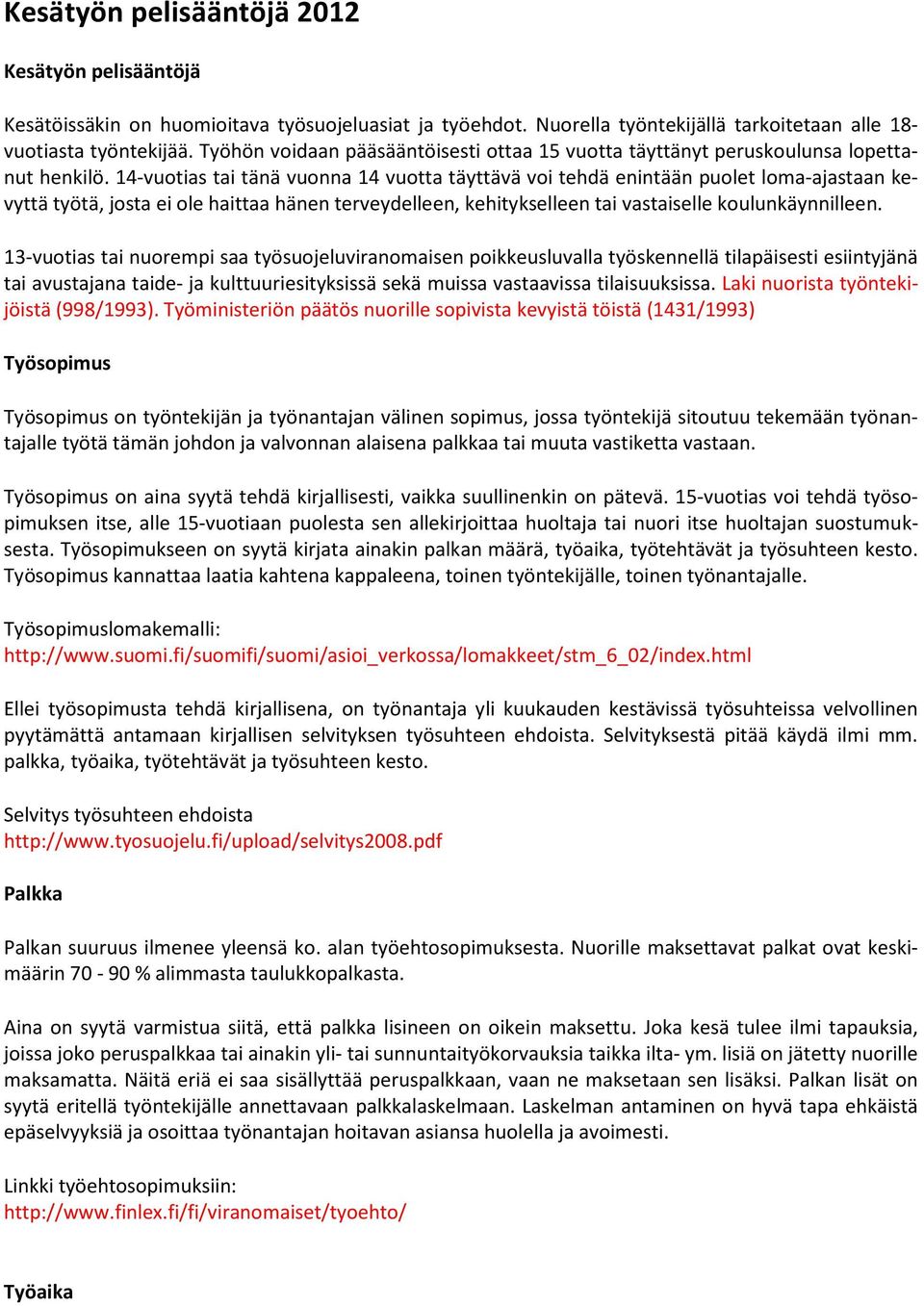 14-vuotias tai tänä vuonna 14 vuotta täyttävä voi tehdä enintään puolet loma-ajastaan kevyttä työtä, josta ei ole haittaa hänen terveydelleen, kehitykselleen tai vastaiselle koulunkäynnilleen.