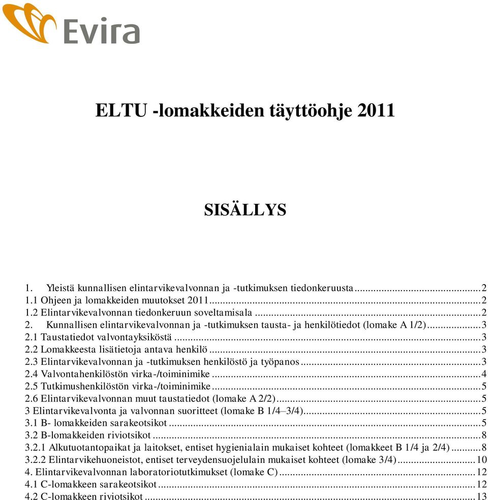 .. 3 2.4 Valvontahenkilöstön virka-/toiminimike... 4 2.5 Tutkimushenkilöstön virka-/toiminimike... 5 2.6 Elintarvikevalvonnan muut taustatiedot (lomake A 2/2).