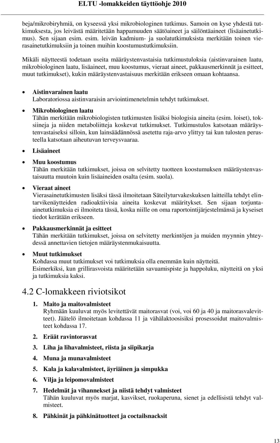 Mikäli näytteestä todetaan useita määräystenvastaisia tutkimustuloksia (aistinvarainen laatu, mikrobiologinen laatu, lisäaineet, muu koostumus, vieraat aineet, pakkausmerkinnät ja esitteet, muut