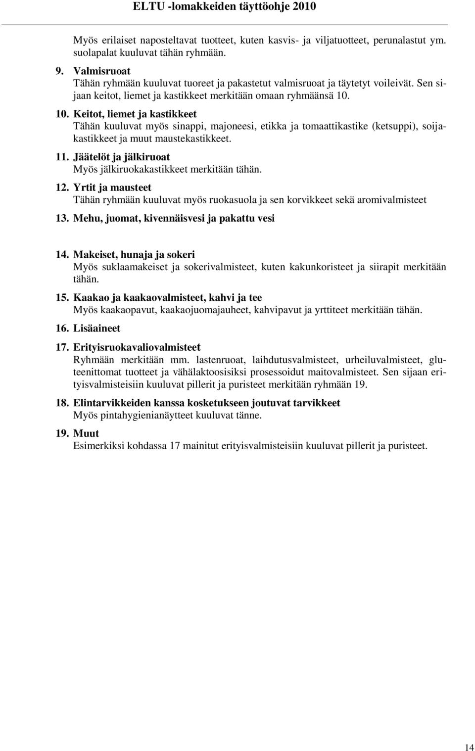 10. Keitot, liemet ja kastikkeet Tähän kuuluvat myös sinappi, majoneesi, etikka ja tomaattikastike (ketsuppi), soijakastikkeet ja muut maustekastikkeet. 11.