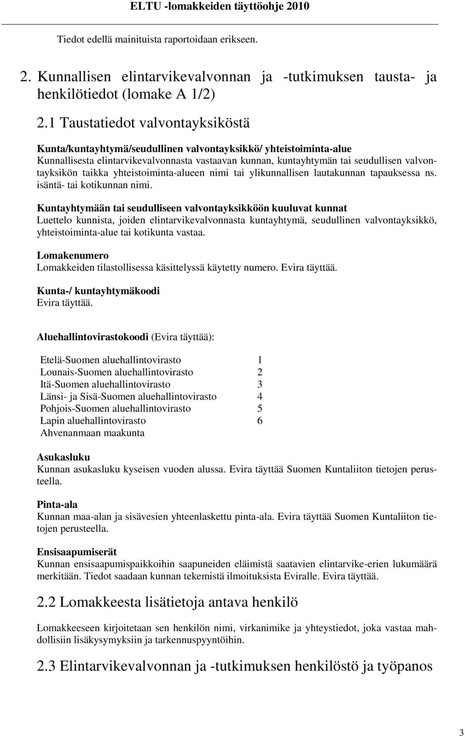 taikka yhteistoiminta-alueen nimi tai ylikunnallisen lautakunnan tapauksessa ns. isäntä- tai kotikunnan nimi.