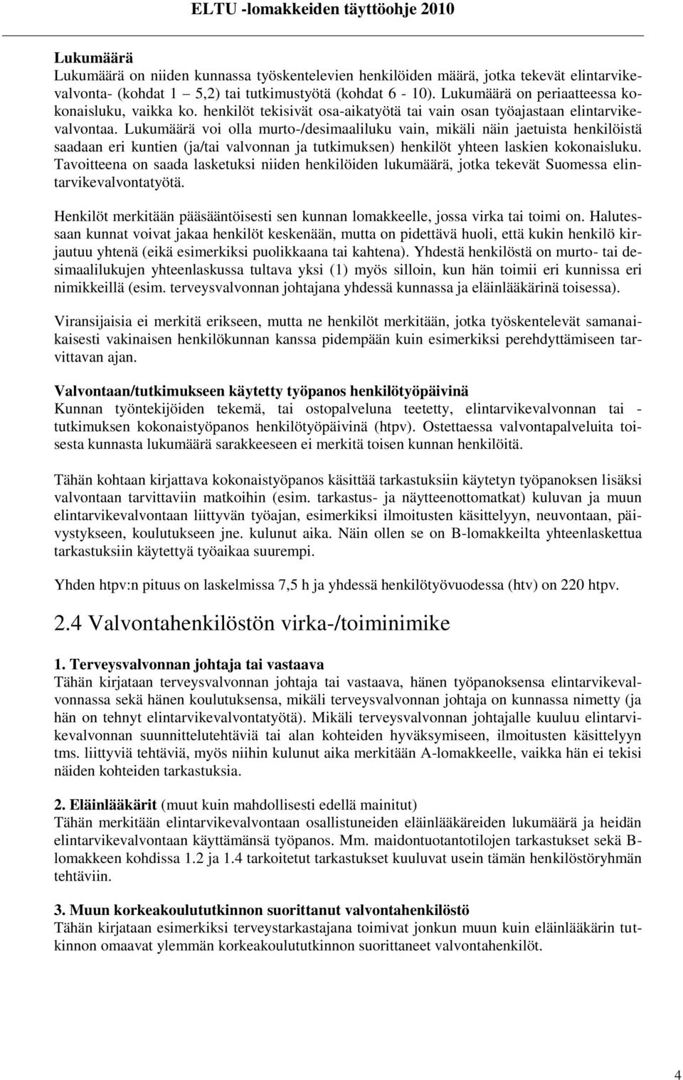 Lukumäärä voi olla murto-/desimaaliluku vain, mikäli näin jaetuista henkilöistä saadaan eri kuntien (ja/tai valvonnan ja tutkimuksen) henkilöt yhteen laskien kokonaisluku.