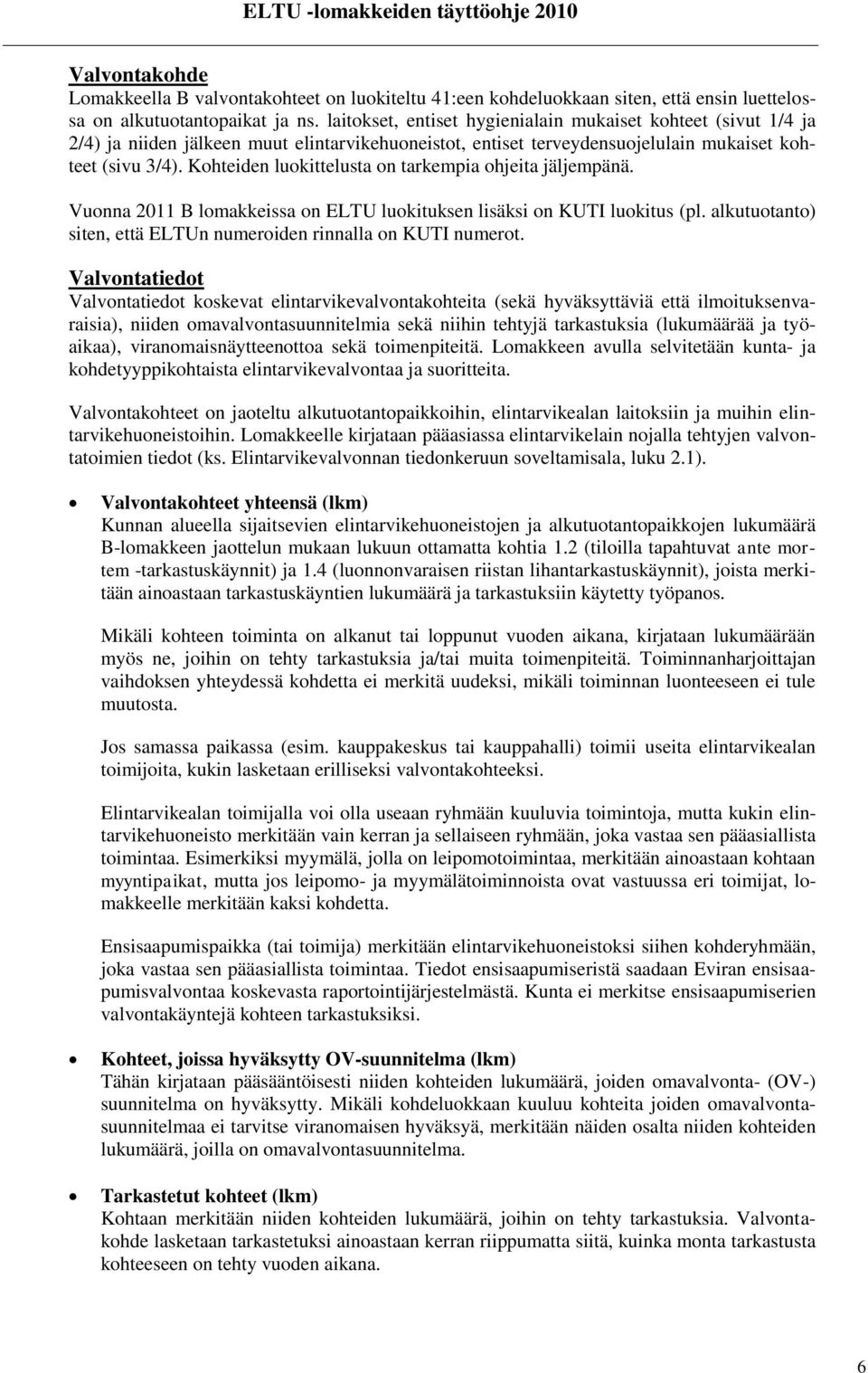 Kohteiden luokittelusta on tarkempia ohjeita jäljempänä. Vuonna 2011 B lomakkeissa on ELTU luokituksen lisäksi on KUTI luokitus (pl.