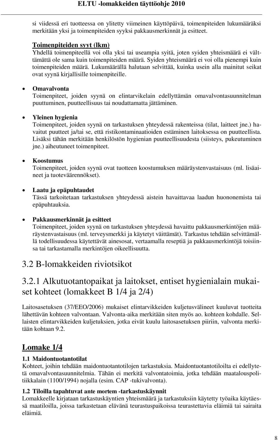 Syiden yhteismäärä ei voi olla pienempi kuin toimenpiteiden määrä. Lukumäärällä halutaan selvittää, kuinka usein alla mainitut seikat ovat syynä kirjallisille toimenpiteille.
