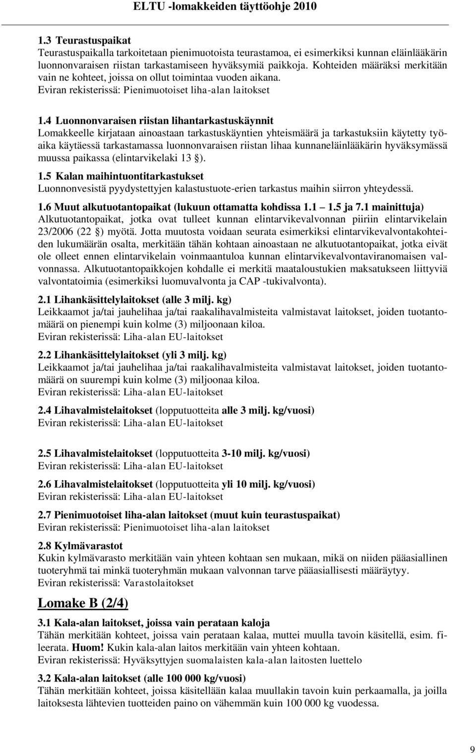 4 Luonnonvaraisen riistan lihantarkastuskäynnit Lomakkeelle kirjataan ainoastaan tarkastuskäyntien yhteismäärä ja tarkastuksiin käytetty työaika käytäessä tarkastamassa luonnonvaraisen riistan lihaa