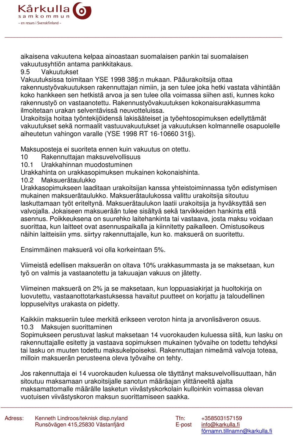 rakennustyö on vastaanotettu. Rakennustyövakuutuksen kokonaisurakkasumma ilmoitetaan urakan selventävissä neuvotteluissa.