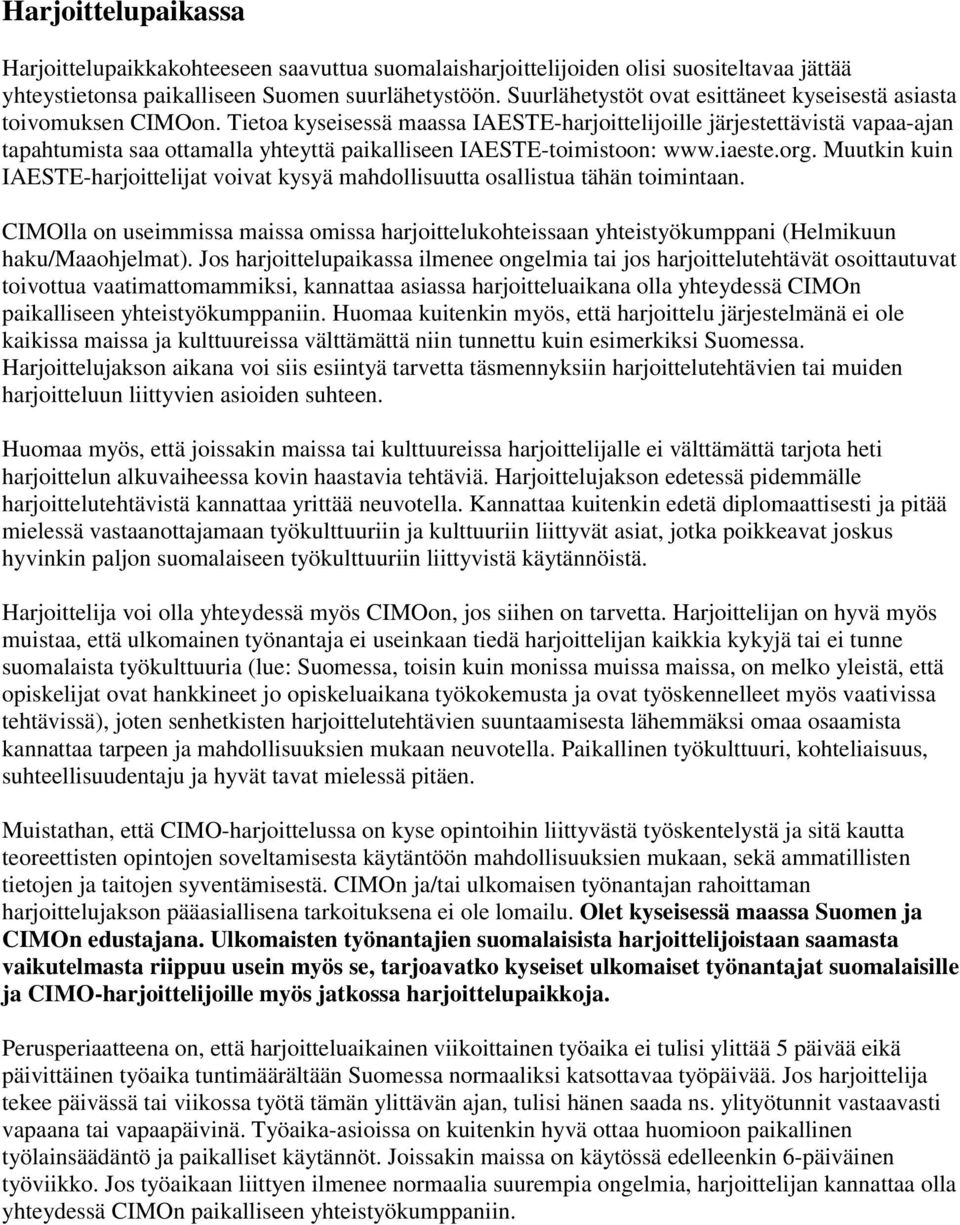 Tietoa kyseisessä maassa IAESTE-harjoittelijoille järjestettävistä vapaa-ajan tapahtumista saa ottamalla yhteyttä paikalliseen IAESTE-toimistoon: www.iaeste.org.