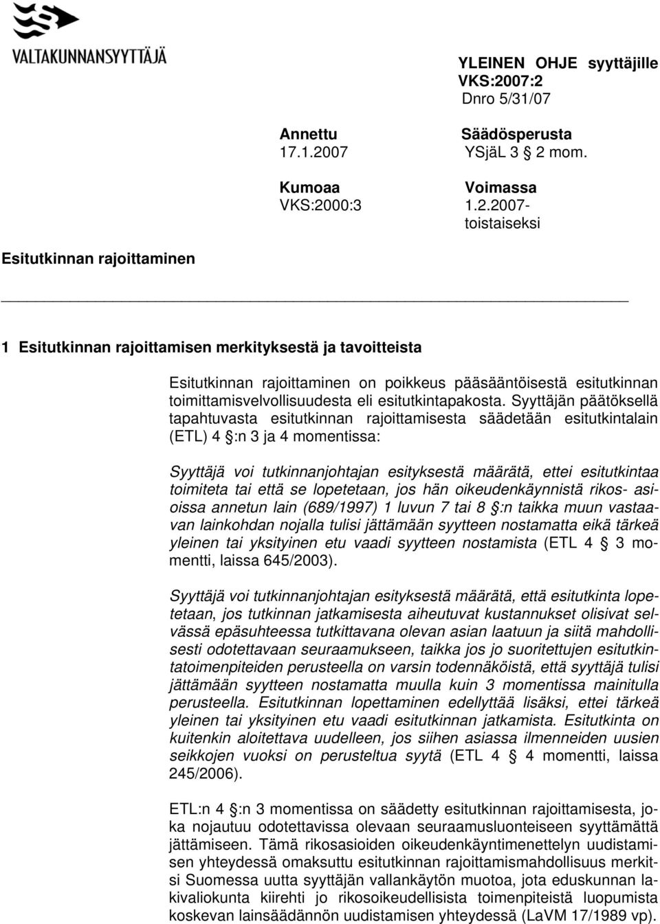 tavoitteista Esitutkinnan rajoittaminen on poikkeus pääsääntöisestä esitutkinnan toimittamisvelvollisuudesta eli esitutkintapakosta.