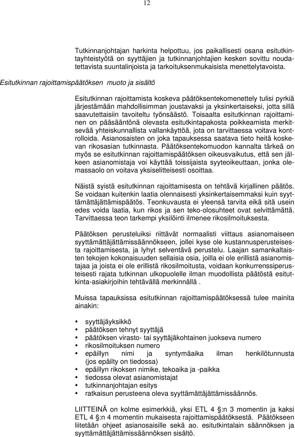 Esitutkinnan rajoittamispäätöksen muoto ja sisältö Esitutkinnan rajoittamista koskeva päätöksentekomenettely tulisi pyrkiä järjestämään mahdollisimman joustavaksi ja yksinkertaiseksi, jotta sillä