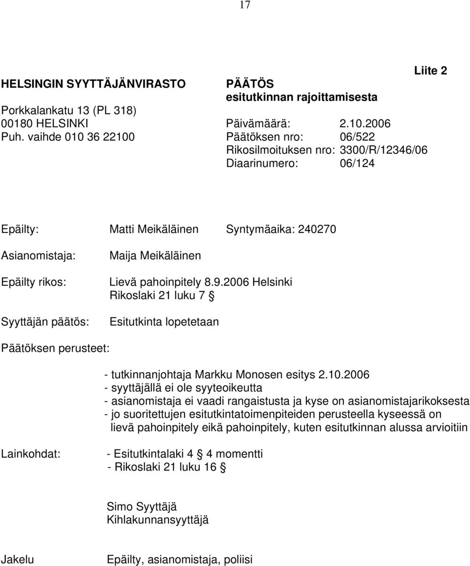 Maija Meikäläinen Lievä pahoinpitely 8.9.2006 Helsinki Rikoslaki 21 luku 7 Esitutkinta lopetetaan Päätöksen perusteet: - tutkinnanjohtaja Markku Monosen esitys 2.10.