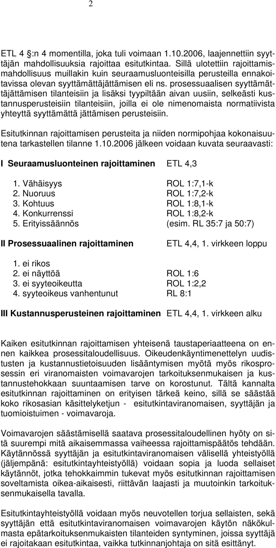 prosessuaalisen syyttämättäjättämisen tilanteisiin ja lisäksi tyypiltään aivan uusiin, selkeästi kustannusperusteisiin tilanteisiin, joilla ei ole nimenomaista normatiivista yhteyttä syyttämättä